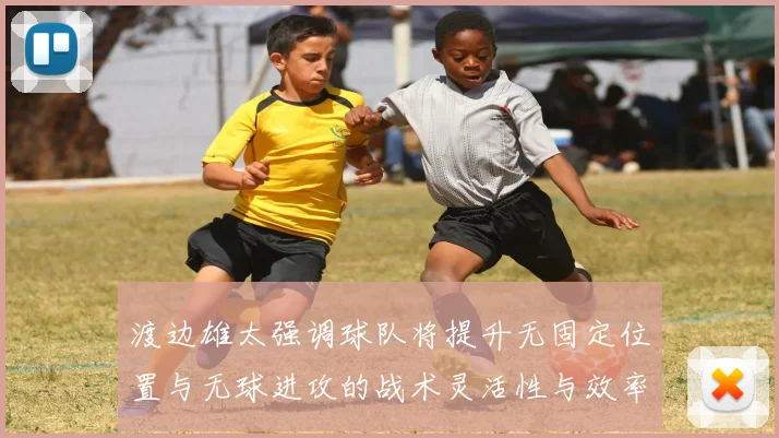 渡边雄太强调球队将提升无固定位置与无球进攻的战术灵活性与效率